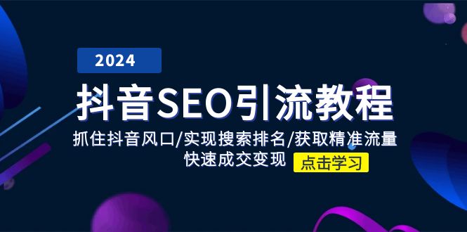 [引流-涨粉-软件]（11352期）抖音 SEO引流教程：抓住抖音风口/实现搜索排名/获取精准流量/快速成交变现-第1张图片-智慧创业网