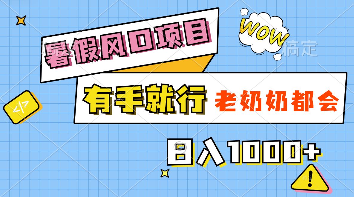 [热门给力项目]（11375期）暑假风口项目，有手就行，老奶奶都会，轻松日入1000+-第1张图片-搜爱网资源分享社区