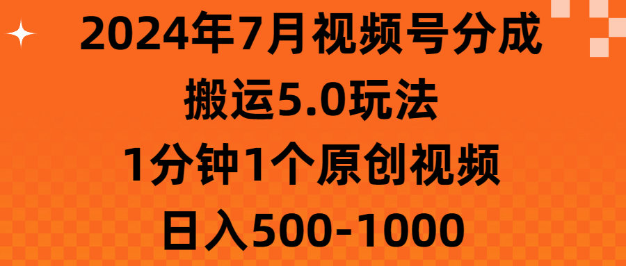 （11395期）2024年7月视频号分成搬运5.0玩法，1分钟1个原创视频，日入500-1000-第1张图片-搜爱网资源分享社区