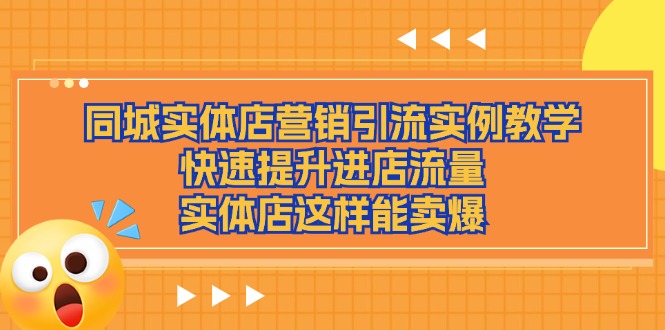 [创业项目]（11392期）同城实体店营销引流实例教学，快速提升进店流量，实体店这样能卖爆-第1张图片-搜爱网资源分享社区