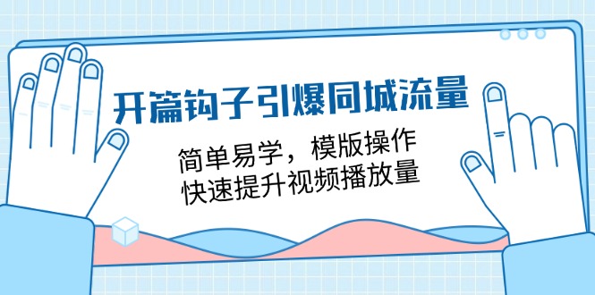 [短视频运营]（11393期）开篇 钩子引爆同城流量，简单易学，模版操作，快速提升视频播放量-18节课-第1张图片-搜爱网资源分享社区