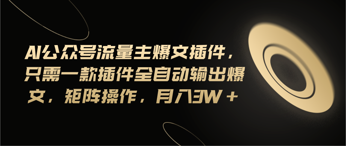 [公众号]（11430期）Ai公众号流量主爆文插件，只需一款插件全自动输出爆文，矩阵操作，月入3w+-第1张图片-搜爱网资源分享社区