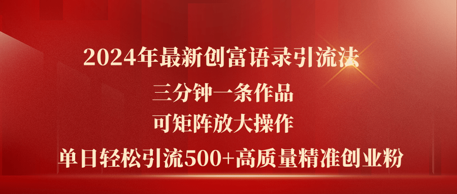 [引流-涨粉-软件]（11465期）2024年最新创富语录引流法，三分钟一条作品可矩阵放大操作，日引流500...-第1张图片-智慧创业网