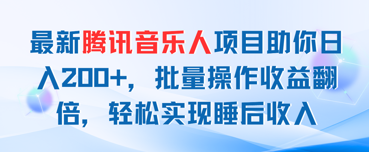 [热门给力项目]（11494期）最新腾讯音乐人项目助你日入200+，批量操作收益翻倍，轻松实现睡后收入-第1张图片-智慧创业网