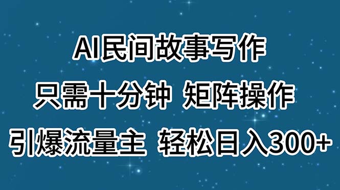 [短视频运营]（11559期）AI民间故事写作，只需十分钟，矩阵操作，引爆流量主，轻松日入300+-第1张图片-智慧创业网