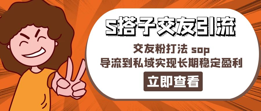 [引流-涨粉-软件]（11548期）某收费888-S搭子交友引流，交友粉打法 sop，导流到私域实现长期稳定盈利-第1张图片-智慧创业网