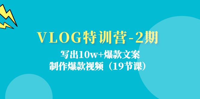 [短视频运营]（11520期）VLOG特训营-2期：写出10w+爆款文案，制作爆款视频（19节课）-第1张图片-智慧创业网