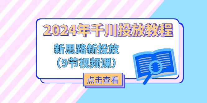 [短视频运营]（11534期）2024年千川投放教程，新思路+新投放（9节视频课）-第1张图片-智慧创业网