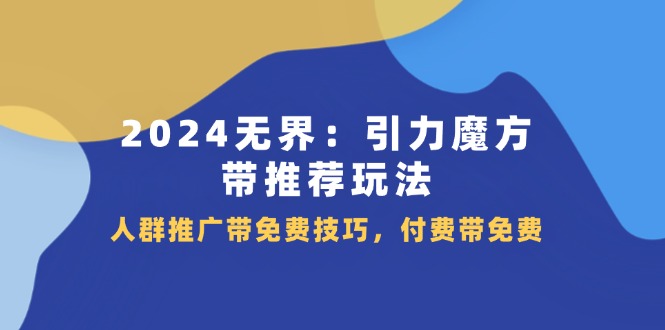 [国内电商]（11567期）2024 无界：引力魔方-带推荐玩法，人群推广带免费技巧，付费带免费-第1张图片-智慧创业网