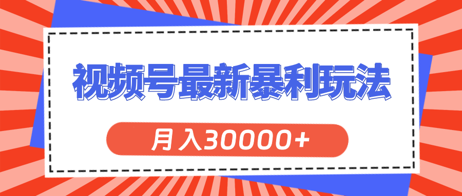 [短视频运营]（11588期）视频号最新暴利玩法，轻松月入30000+-第1张图片-智慧创业网