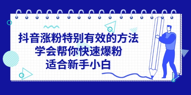 [引流-涨粉-软件]（11823期）抖音涨粉特别有效的方法，学会帮你快速爆粉，适合新手小白-第1张图片-智慧创业网