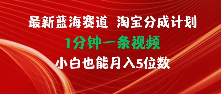 [国内电商]（11882期）最新蓝海项目淘宝分成计划1分钟1条视频小白也能月入五位数-第1张图片-智慧创业网