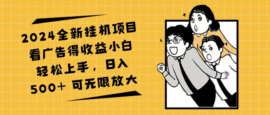 [虚拟资源]（11986期）2024全新挂机项目看广告得收益小白轻松上手，日入500+ 可无限放大-第1张图片-智慧创业网