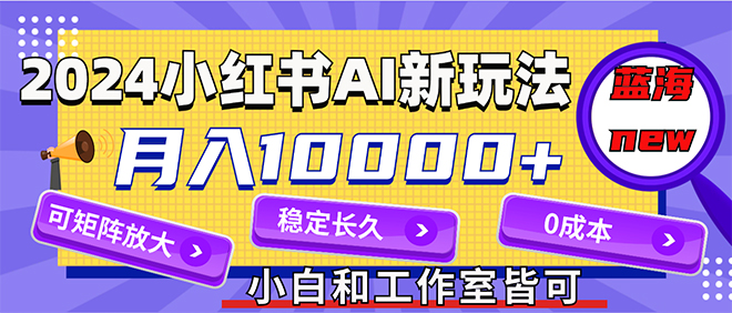 [小红书]（12083期）2024最新小红薯AI赛道，蓝海项目，月入10000+，0成本，当事业来做，可矩阵-第1张图片-智慧创业网