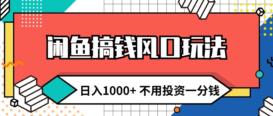 [无货源]（12112期）闲鱼搞钱风口玩法 日入1000+ 不用投资一分钱 新手小白轻松上手-第1张图片-智慧创业网