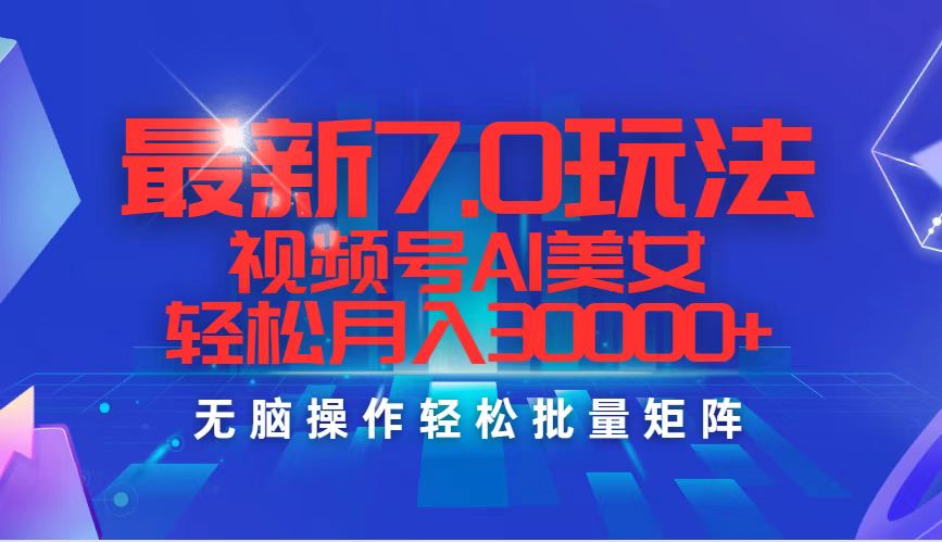 [短视频运营]（12358期）最新7.0玩法视频号AI美女，轻松月入30000+-第1张图片-智慧创业网