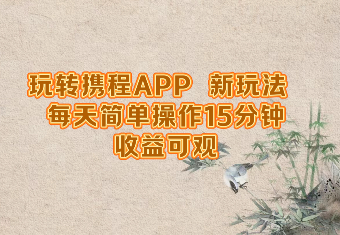 [热门给力项目]（12705期）玩转携程APP，新玩法，每天简单操作15分钟，收益可观