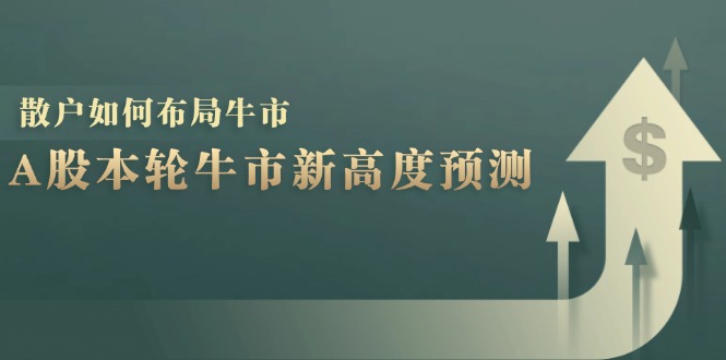 [投资理财]（12894期）A股本轮牛市新高度预测：数据统计揭示最高点位，散户如何布局牛市？-第1张图片-智慧创业网