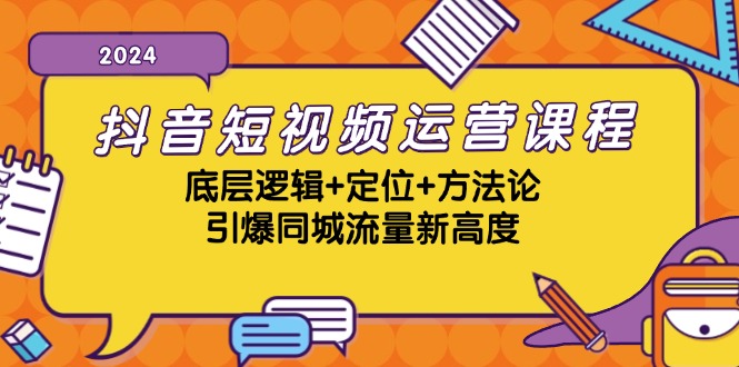 [短视频运营]（13019期）抖音短视频运营课程，底层逻辑+定位+方法论，引爆同城流量新高度-第1张图片-智慧创业网