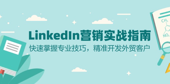 [虚拟项目]（13147期）LinkedIn 营销实战指南：快速掌握专业技巧，精准开发外贸客户-第1张图片-智慧创业网