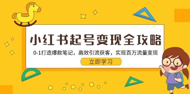 [小红书]（13149期）小红书起号变现全攻略：0-1打造爆款笔记，高效引流获客，实现百万流量变现-第1张图片-智慧创业网