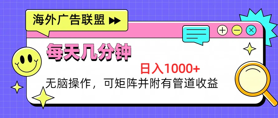 [虚拟项目]（13151期）海外广告联盟，每天几分钟日入1000+无脑操作，可矩阵并附有管道收益-第1张图片-智慧创业网