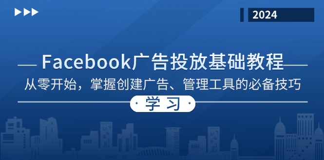 [跨境电商]（13148期）Facebook 广告投放基础教程：从零开始，掌握创建广告、管理工具的必备技巧-第1张图片-智慧创业网