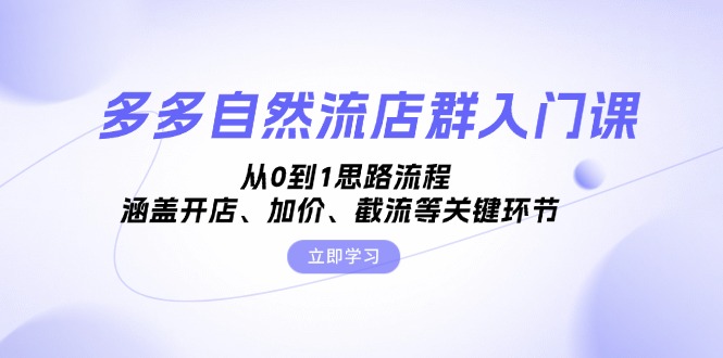 [国内电商]（13279期）多多自然流店群入门课，从0到1思路流程，涵盖开店、加价、截流等关键环节-第1张图片-智慧创业网