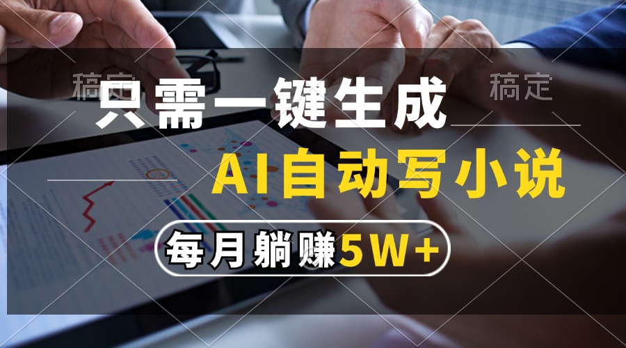 [虚拟项目]（13318期）只需一键生成，AI自动写小说，每月躺赚5w+-第1张图片-智慧创业网