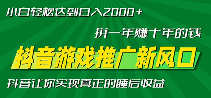 [短视频运营]（13331期）新风口抖音游戏推广—拼一年赚十年的钱，小白每天一小时轻松日入2000＋-第1张图片-智慧创业网