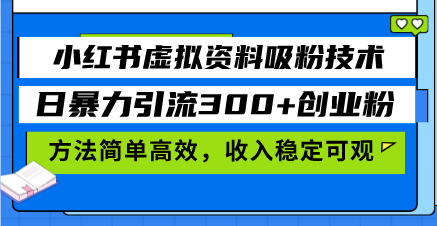 [小红书]（13345期）小红书虚拟资料吸粉技术，日暴力引流300+创业粉，方法简单高效，收入稳...-第1张图片-智慧创业网