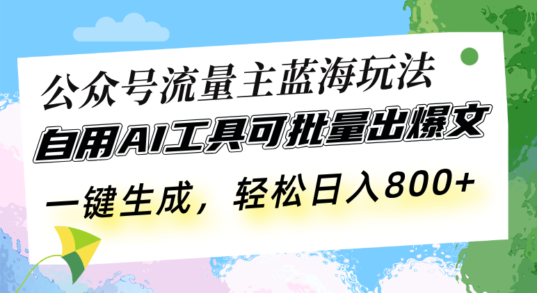 [公众号]（13570期）公众号流量主蓝海玩法 自用AI工具可批量出爆文，一键生成，轻松日入800-第1张图片-智慧创业网