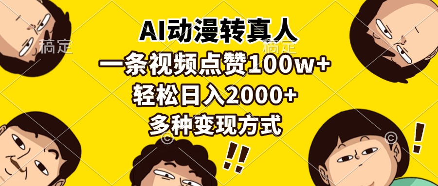 [虚拟项目]（13650期）AI动漫转真人，一条视频点赞100w+，日入2000+，多种变现方式