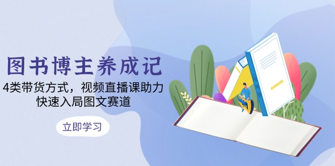 [新媒体]（13755期）图书博主养成记：4类带货方式，视频直播课助力，快速入局图文赛道-第1张图片-智慧创业网