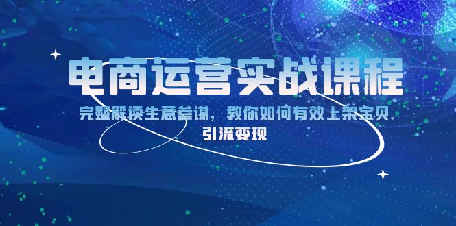 [国内电商]（13763期）电商运营实战课程：完整解读生意参谋，教你如何有效上架宝贝，引流变现-第1张图片-智慧创业网