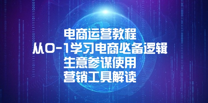 [国内电商]（13877期）电商运营教程：从0-1学习电商必备逻辑, 生意参谋使用, 营销工具解读-第1张图片-智慧创业网