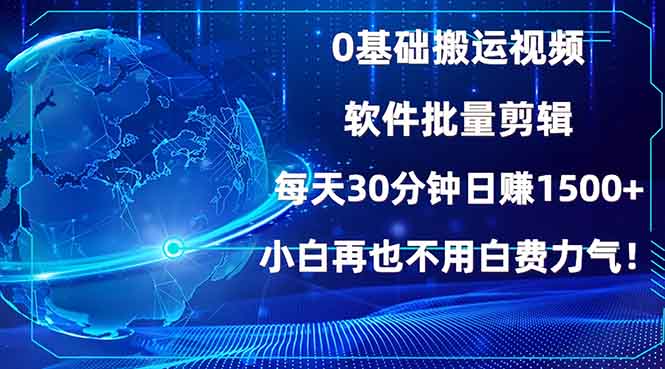 [短视频运营]（13936期）0基础搬运视频，批量剪辑，每天30分钟日赚1500+，小白再也不用白费...