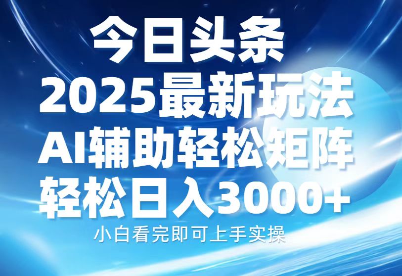 [虚拟项目]（13958期）今日头条2025最新玩法，思路简单，复制粘贴，AI辅助，轻松矩阵日入3000+-第1张图片-智慧创业网