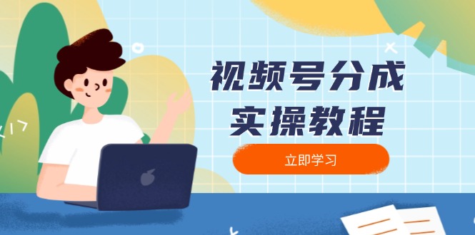 [短视频运营]（13950期）视频号分成实操教程：下载、剪辑、分割、发布，全面指南