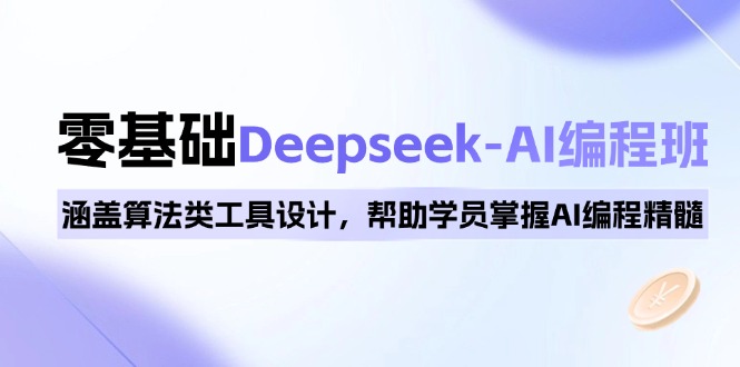 [虚拟项目]（14113期）0基础Deepseek-AI编程班，涵盖算法类工具设计，帮助学员掌握AI编程精髓-第1张图片-智慧创业网