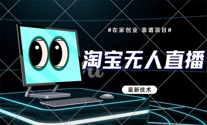 [直播玩法]（14745期）淘宝无人直播带货9.0，最新技术，不违规，不封号，当天播，当天见收益...-第1张图片-智慧创业网