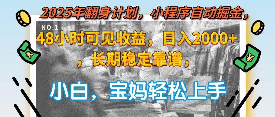 [虚拟项目]（15082期）2025年翻身计划，小程序自动掘金48小时可见收益，日入2000+，长期稳定...-第1张图片-智慧创业网