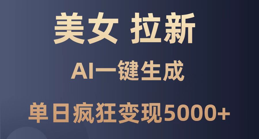 [虚拟项目]（14722期）美女暴力拉新，通过AI一键生成，单日疯狂变现5000+，纯小白一学就会！-第1张图片-智慧创业网