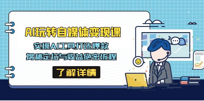 [新媒体]（14524期）AI玩转自媒体变现课，实操AI工具打造爆款，揭秘定位与收益绝密流程-第1张图片-智慧创业网