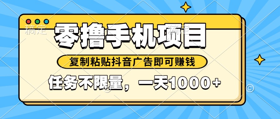 [虚拟项目]（14752期）2025年最新手机零撸小项目，复制粘贴抖音广告即可赚钱，平台大水，任务...-第1张图片-智慧创业网