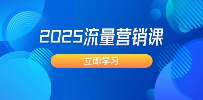 [营销-成交]（14313期）2025流量营销课：直击业绩卡点, 拓客新策略, 提高转化率, 设计生意模式-第1张图片-智慧创业网