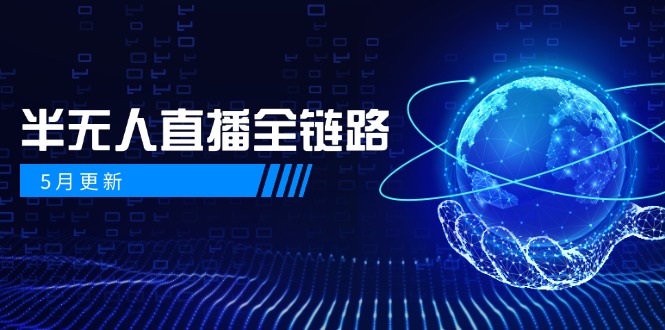 [直播玩法]（14787期）5月更新-半无人直播全链路：AI数字人+千川截流实战，女装选品与防违规...-第1张图片-智慧创业网