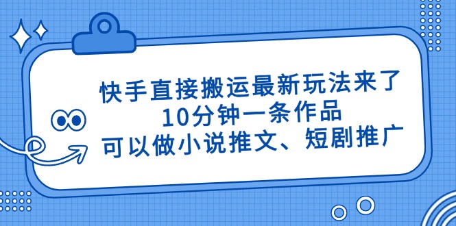 [虚拟项目]（14450期）快手直接搬运最新玩法来了，10分钟一条作品，可以做小说推文、短剧推广...-第1张图片-智慧创业网