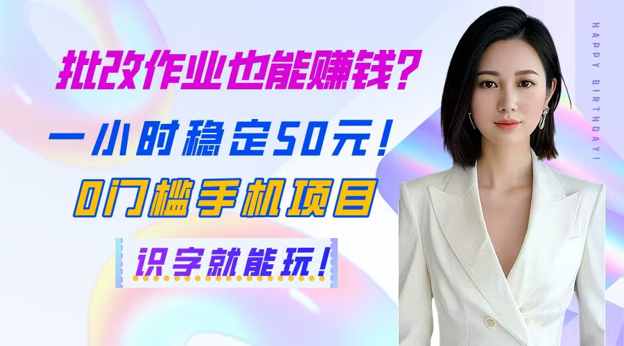 [虚拟项目]（14658期）批改作业也能赚钱？一小时稳定50元！0门槛手机项目，识字就能玩！