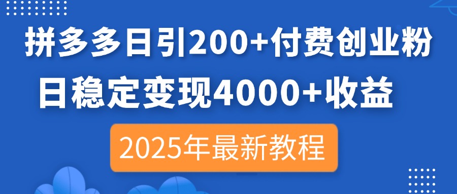 [引流-涨粉-软件]（14217期）拼多多日引200+付费创业粉，日稳定变现4000+收益，2025年最新教程-第1张图片-智慧创业网